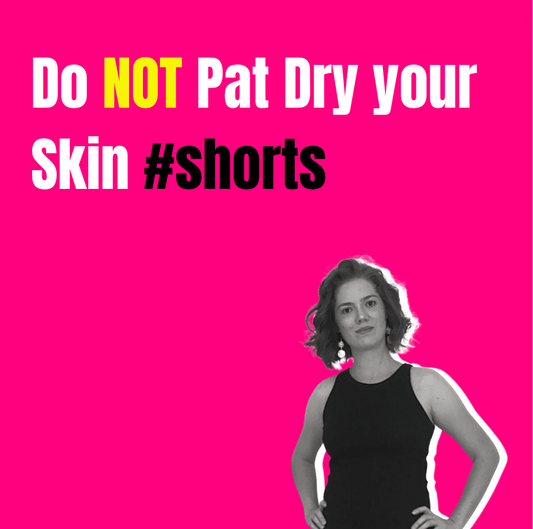 Do NOT Pat Dry your Skin